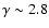 $\gamma\sim 2.8$