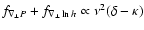 $f_{\nabla_{\bot} P} + f_{\nabla_{\bot}\ln h_{}}
\propto \nu^2 (\delta-\kappa)$