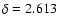 $\delta =2.613$