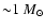 ${\sim} 1~ M_{\odot}$