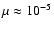 $\mu\approx 10^{-5}$