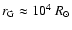 $r_{\rm G}\approx 10^{4}~ R_{\odot}$