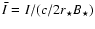 $\bar{I} = I/(c/2 r_{\star} B_{\star})$