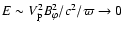$E \sim {V^2_{\rm p}
B^2_{\varphi}/c^2}/{\varpi}\rightarrow 0$