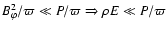 ${B_{\varphi}^2}/{\varpi} \ll {P}/{\varpi}\Rightarrow \rho E
\ll{P}/{\varpi}$