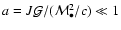 $a = {J}{{\cal G}/( {\cal
M}_{\bullet}^2/c}) \ll 1$