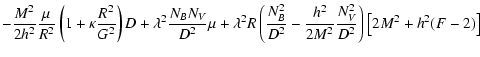 $\displaystyle -\frac{M^2}{2h_{}^2}\frac{\mu}{R^2}\left(1+
\kappa\frac{R^2}{G^2}...
...}-\frac{h_{}^2}{2 M^2}
\frac{N_V^2}{D^2} \right)
\left[2M^2+h_{}^2 (F-2)\right]$