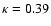 $\kappa =0.39$