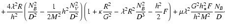 $\displaystyle +\frac{4\lambda^2R}{h_{}^2}\left(\frac{N_B^2}{D^2}-\frac{1}{2 M^2...
...\right)
+\mu \lambda^2 \frac{G^2 h_{\star}^2 F }{h_{}^2 M^2} \frac{N_B}{D}\cdot$