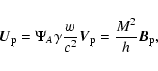\begin{displaymath}\vec{U}_{\rm p} = \Psi_A \gamma \frac{w}{c^2}\vec{V}_{\rm p} =
\frac{M^2}{h_{}}\vec{B}_{\rm p} ,
\end{displaymath}