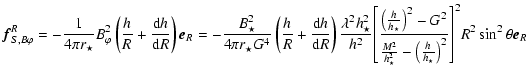 $\displaystyle \vec{f}_{S, B\varphi}^{R}=
- \frac{1}{4\pi r_\star}B_{\varphi}^2
...
...t(\frac{h_{}}{h_{\star}}\right)}^2}}\right]}^2 R^2
\sin^2{\theta} \vec{e}_{R} ~$