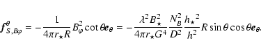 \begin{displaymath}\vec{f}_{S, B\varphi}^{\theta} = -\frac{1}{4 \pi r_\star R} B...
...ar}}^2}{{h_{}}^2} R \sin{\theta}
\cos{\theta}\vec{e}_{\theta}.
\end{displaymath}