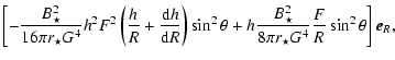 $\displaystyle \left[
-\frac{B_{\star}^2}{16 \pi r_\star G^4} h_{}^2 F^2
\left(\...
...B_{\star}^2}{8 \pi r_\star G^4} \frac{F}{R} \sin^2{\theta} \right]
\vec{e}_{R},$