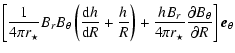 $\displaystyle \left[\frac{1}{4 \pi r_\star}B_{r} B_{ \theta}
\left( \frac{{\rm ...
..._r}{4 \pi r_\star} \frac{\partial B_\theta}{\partial R}\right] \vec{e}_{\theta}$