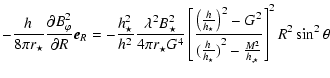 $\displaystyle -\frac{h_{}}{8 \pi r_\star}
\frac{\partial B_{\varphi}^2}{\partia...
...c{{h_{}}}{h_{ \star}})}^2 - \frac{M^2}{h_{, \star}}}\right]^2
R^2\sin^2{\theta}$