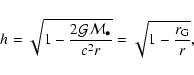 \begin{displaymath}h_{} = \sqrt{1 - \frac{2 {\cal G}{\cal M}_{\bullet}}{c^2 r}}=
\sqrt{1-\frac{r_{\rm G}}{r}},
\end{displaymath}