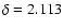 $\delta = 2.113$