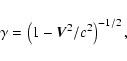 \begin{displaymath}\gamma=\left(1-\vec{V}^2/c^2\right)^{-1/2}
,\end{displaymath}
