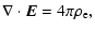 $\displaystyle \nabla\cdot\vec{E}=4\pi\rho_{\rm e},$