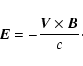 \begin{displaymath}\vec{E} = - \frac{\vec{V}\times\vec{B} }{c}
\cdot\end{displaymath}