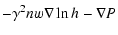 $\displaystyle -\gamma^2 n w \nabla\ln h_{}
- \nabla P$