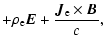 $\displaystyle +\rho_{\rm e}\vec{E}
+\frac{\vec{J}_{\rm e} \times\vec{B}}{c},$