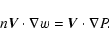 \begin{displaymath}
n\vec{V}\cdot\nabla w=\vec{V}\cdot\nabla P
.
\end{displaymath}