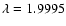 $\lambda = 1.9995$