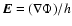 $\vec{E} = (\nabla\Phi) / h_{}$