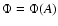$\Phi =\Phi(A)$