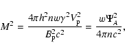 \begin{displaymath}M_{}^2
=\frac{4\pi h_{}^2 n w \gamma^2 V_{\rm p}^2} {B_{\rm p}^2 c^2}
=\frac{w\Psi_A^2}{4\pi n c^2}
,\end{displaymath}