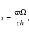 \begin{displaymath}x=\frac{\varpi \Omega}{c h_{}}
,
\end{displaymath}