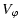$\displaystyle V_{\varphi}$