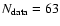 $N_{\rm data} = 63$