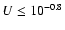 $U \leq 10^{-0.8}$