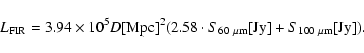\begin{displaymath}{L}_{\rm {FIR}} = 3.94\times 10^5 {D[{\rm Mpc}]}^2 (2.58 \cdo...
...}_{60~\mu \rm {m}}{\rm [Jy]}+ {S}_{100~\mu \rm {m}}\rm {[Jy]}).\end{displaymath}