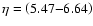 $\eta = \left( 5.47{-}6.64 \right)$