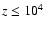 $z \le 10^4$