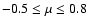$-0.5\le\mu\le 0.8$