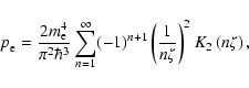 \begin{displaymath}%
p^{}_{\rm e} = \frac{2m_{\rm e}^{4}}{ \pi^{2}_{} \hbar^{3}_...
...\left( \frac{1}{n\zeta}\right)^{2} K_{2}\left( n\zeta \right),
\end{displaymath}