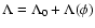$\Lambda=\Lambda_0 + \Lambda(\phi)$