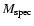 $M_{\rm spec} $