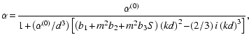 $\displaystyle %
\alpha \!= \!
\frac{\alpha^{(0)}}{1\!+\!\left(\alpha^{(0)}/d^3\...
...right)\left({kd}\right)^2%
\!-\!\left({2/3}\right)i\left({kd}\right)^3\right]},$