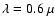 $\lambda = 0.6~\mu$