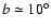 $b\simeq 10^{\circ}$