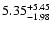 $\rm 5.35^{+5.45}_{-1.98}$
