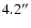 $4.2^{\prime\prime}$
