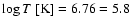 $\log{T}~{\rm [K]} = 6.76 = 5.8$
