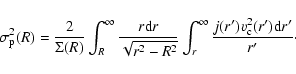 \begin{displaymath}\sigma^2_{\rm p}(R) = \frac{2}{\Sigma(R)} \int_R^\infty \frac...
..._r^\infty \frac{j(r') \varv_{\rm c}^2(r') {\rm d}r'}{r'} \cdot
\end{displaymath}
