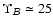 $\Upsilon_\varB \simeq 25$